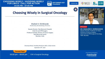 Choosing Wisely in Surgical Oncology ( Prof Shailesh Shrikhande - Tata Memorial Centre, Mumbai, India )
