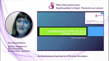 Acompañamiento Espiritual en el Paciente Oncológico. ( Dra. Raquel Bolton - Miembro Consejo Académico de Ética en Medicina, Academia Nacional de Medicina/  Miembro del Comité de Bioética y Ética en Investigación Htal.Álvarez. Instituto P. Luis Tezza, Argentina )