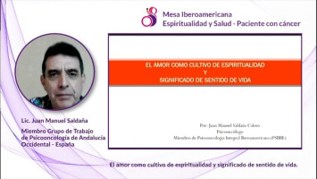 El amor como cultivo de espiritualidad y significado de sentido de vida. ( Lic. Juan Manuel Saldaña Calero - Miembro Grupo de Trabajo de Psicooncología de Andalucía Occidental (España) / Psicooncología Integral Iberoamericana (PSIIBE), España )