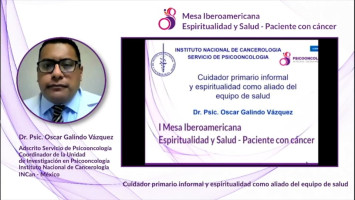 Cuidador primario informal y espiritualidad como aliado del equipo de salud ( Dr. Psic.Oscar Galindo Vázquez - Coordinador de la Unidad de Investigación en Psicooncología Instituto Nacional de Cancerología, INCan, Mexico )