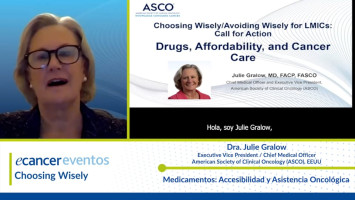 Medicamentos: Accesibilidad y asistencia oncologica ( Dra. Julie Gralow - Executive Vice President / Chief Medical Officer American Society of Clinical Oncology (ASCO), EEUU )