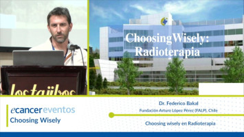 Choosing wisely en Radioterapia ( Dr. Federico Bakal - Fundación Arturo López Pérez (FALP), Chile )